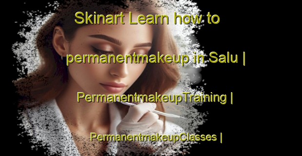Skinart Learn how to permanentmakeup in Salu | PermanentmakeupTraining | PermanentmakeupClasses | SkinartTraining-the Democratic Republic of the Congo